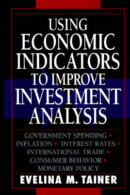 Book cover of Using Economic Indicators To Improve Investment Analysis by Evelina M. Tainer