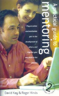 Book cover of A Practical Guide to Mentoring by David Kay, Roger Hinds