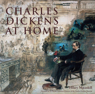 Book cover of Charles Dickens At Home by Hilary Macaskill, Graham Salter, Florian Schweizer (Foreword)
