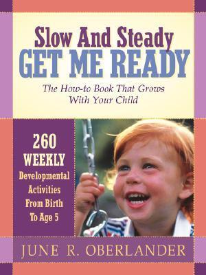 Book cover of Slow And Steady Get Me Ready For Kindergarten: 260 Activities To Do With Your Child From Age 0 To 5 by June R. Oberlander, Hannah J Oberlander Knecht M. Ed.
