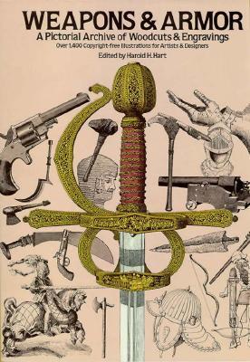 Book cover of Weapons And Armor: A Pictorial Archive Of Woodcuts & Engravings by Harold M. Hart (Ed.)