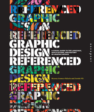 Book cover of Graphic Design, Referenced: A Visual Guide To The Language, Applications, And History Of Graphic Design by Bryony Gomez-Palacio, Bryony Gomez Palacio
