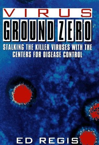 Book cover of Virus Ground Zero: Stalking the Killer Viruses With The Centers For Disease Control by Ed Regis
