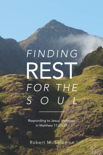 Book cover of Finding Rest For The Soul: Responding To Jesus Invitation In Matthew 11:28-29 by Robert M. Solomon