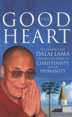 Book cover of The Good Heart: His Holiness The Dalai Lama Explores The Heart Of Christianity - And Of Humanity by Dalai Lama XIV