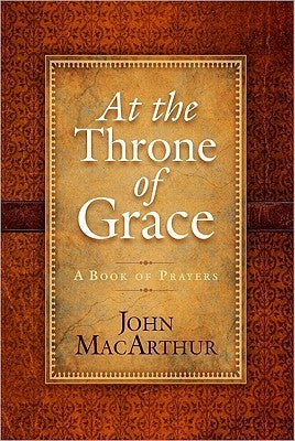Book cover of At The Throne Of Grace: A Book Of Prayers by John F. MacArthur Jr.