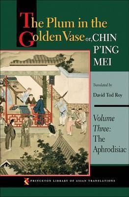 Book cover of The Plum In The Golden Vase Or, Chin P'ing Mei, Volume Three: The Aphrodisiac by Lanling Xiaoxiao Sheng, David Tod Roy (Trans.)