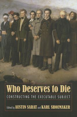 Book cover of Who Deserves To Die?: Constructing The Executable Subject by Austin Sarat (Ed.), Karl Shoemaker (Ed.)