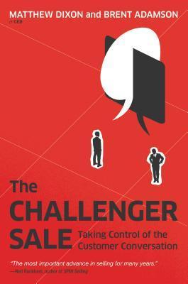 Book cover of The Challenger Sale: Taking Control Of The Customer Conversation by Matthew Dixon, Brent  Adamson