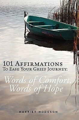 Book cover of 101 Affirmations To Ease Your Grief Journey: Words Of Comfort, Words Of Hope by Harriet Hodgson
