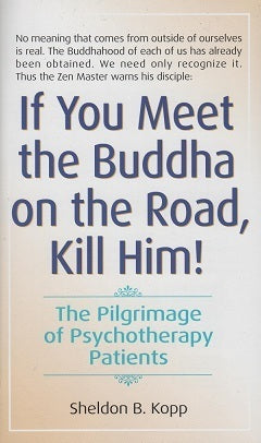 Book cover of If You Meet The Buddha On The Road, Kill Him! The Pilgrimage Of Psychotherapy Patients by Sheldon B. Kopp