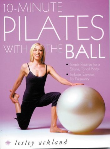 Book cover of 10-Minute Pilates With the Ball: Simple Routines for a Strong, Toned Body by Lesley Ackland