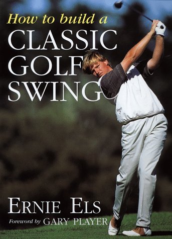 Book cover of How To Build A Classic Golf Swing by Ernie Els