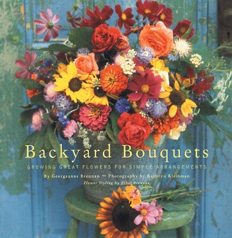 Book cover of Backyard Bouquets: Growing Great Flowers For Simple Arrangements by Ethel Brennan, Georgeanne Brennan, Kathryn Kleinman (Photographer)