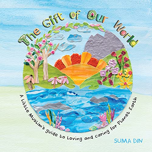 Book cover of The Gift of Our World: A Little Muslim's Guide to Loving and Caring for Planet Earth by Suma Din