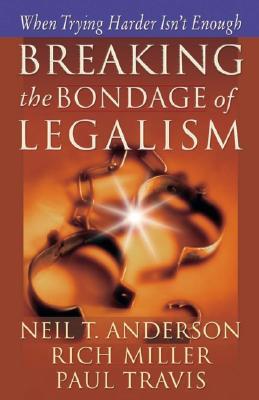 Book cover of Breaking The Bondage Of Legalism by Neil T. Anderson, Rich Miller, Paul Travis