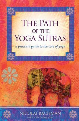 Book cover of The Path of the Yoga Sutras: A Practical Guide to the Core of Yoga by Nicolai Bachman