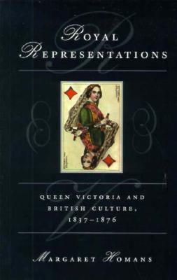 Book cover of Royal Representations: Queen Victoria And British Culture, 1837-1876 by Margaret Homans