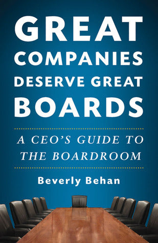 Book cover of Great Companies Deserve Great Boards: A CEO's Guide To The Boardroom by Beverly Behan