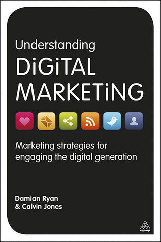Book cover of Understanding Digital Marketing: Marketing Strategies For Engaging The Digital Generation by Damian Ryan, Calvin Jones