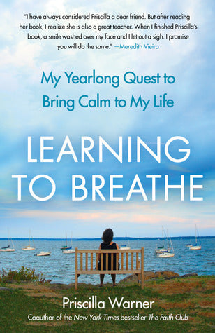 Book cover of Learning To Breathe: My Yearlong Quest To Bring Calm To My Life by Priscilla Warner