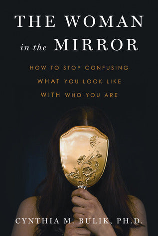 Book cover of The Woman in the Mirror: How to Stop Confusing What You Look Like with Who You Are by Cynthia M. Bulik