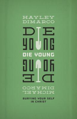 Book cover of Die Young: Burying Your Self in Christ by Hayley DiMarco