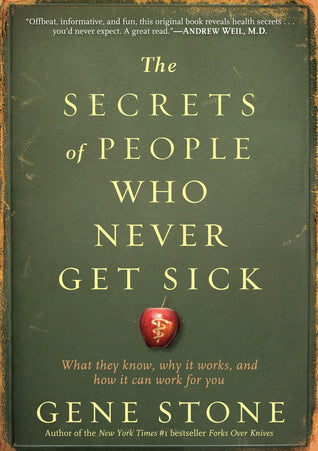 Book cover of The Secrets of People Who Never Get Sick: What They Know, Why It Works, and How It Can Work for You by Gene  Stone
