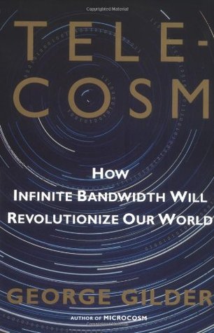 Book cover of Telecosm: How Infinite Bandwidth Will Revolutionize Our World by George Gilder