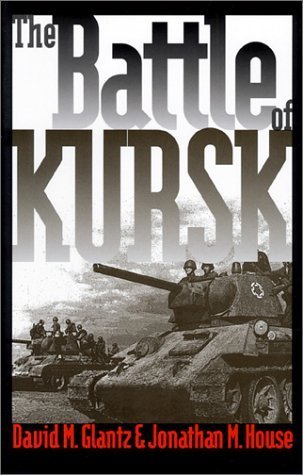 Book cover of The Battle Of Kursk by David M. Glantz, Jonathan M. House
