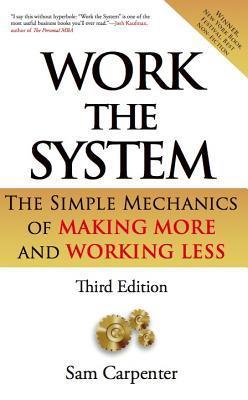 Book cover of Work The System: The Simple Mechanics Of Making More And Working Less by Sam Carpenter