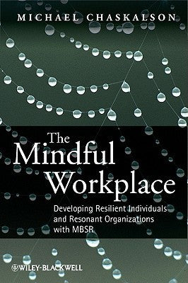 Book cover of The Mindful Workplace: Developing Resilient Individuals And Resonant Organizations With MBSR by Michael Chaskalson