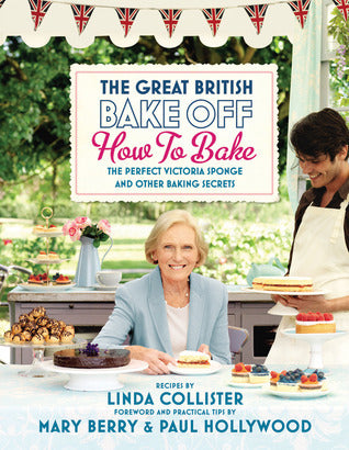 Book cover of The Great British Bake Off: How To Bake: The Perfect Victoria Sponge And Other Baking Secrets by Love Productions, Mary Berry (Foreword), Paul Hollywood (Foreword)