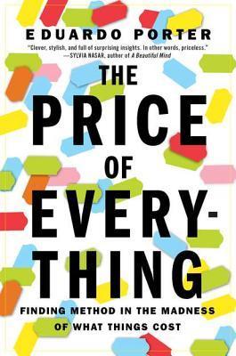 Book cover of The Price Of Everything: Finding Method In The Madness Of What Things Cost by Eduardo Porter