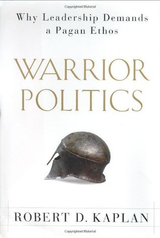 Book cover of Warrior Politics: Why Leadership Demands a Pagan Ethos by Robert D. Kaplan