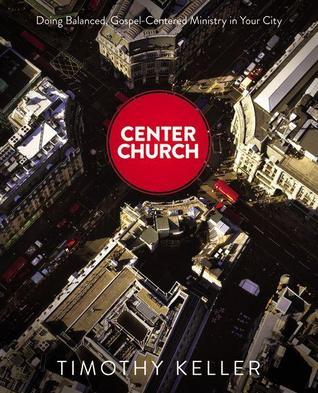 Book cover of Center Church: Doing Balanced, Gospel-Centered Ministry In Your City by Timothy J. Keller