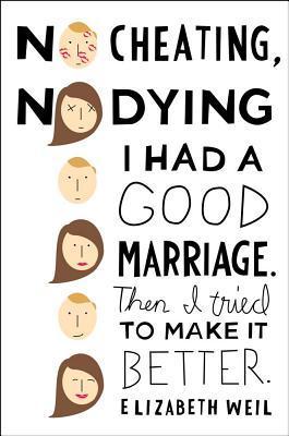 Book cover of No Cheating, No Dying: I Had a Good Marriage. Then I Tried To Make It Better by Elizabeth Weil