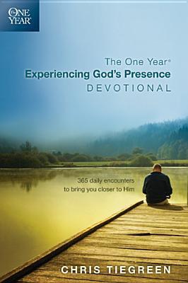 Book cover of The One Year Experiencing God's Presence Devotional: 365 Daily Encounters To Bring You Closer To Him by Chris Tiegreen