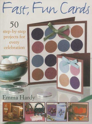 Book cover of Fast, Fun Cards: 50 Step-by-Step Projects For Every Celebration by Emma Hardy
