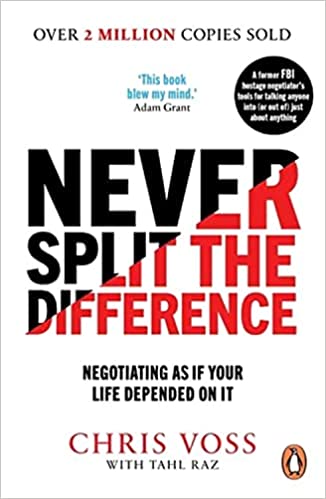 Book cover of Never Split The Difference: Negotiating As If Your Life Depended On It by Chris Voss, Tahl Raz