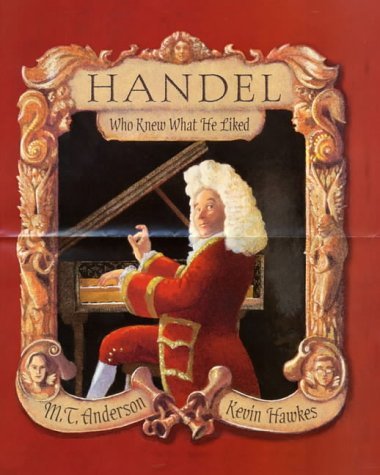 Book cover of Handel: Who Knew What He Wanted by M.T. Anderson, Kevin Hawkes (Illus.)