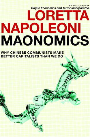 Book cover of Maonomics: Why Chinese Communists Make Better Capitalists Than We Do by Loretta Napoleoni, Stephen Twilley