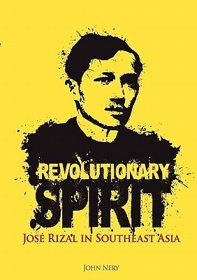 Book cover of Revolutionary Spirit: Jose Rizal In Southeast Asia by John Nery