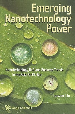 Book cover of Emerging Nanotechnology Power: Nanotechnology R&D And Business Trends In The Asia Pacific Rim by Lerwen Liu (Ed.)