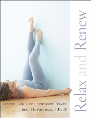 Book cover of Relax And Renew: Restful Yoga For Stressful Times by Judith Hanson Lasater