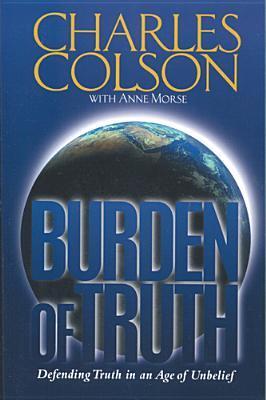 Book cover of Burden of Truth: Defending Truth in an Age of Unbelief by Charles W. Colson