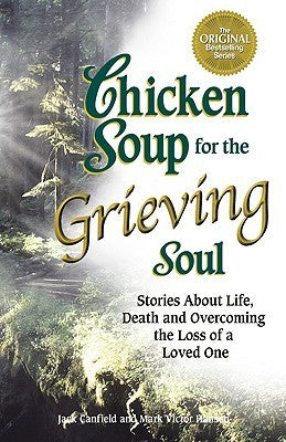 Book cover of Chicken Soup For The Grieving Soul: Stories About Life, Death And Overcoming The Loss Of A Loved One by Jack Canfield (Compiler), Mark Victor Hansen