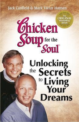 Book cover of Chicken Soup For The Soul: Living Your Dreams: Inspirational Stories, Powerful Principles And Practical Techniques To Help You Make Your Dreams Come True by Jack Canfield (compiler), Mark Victor Hansen