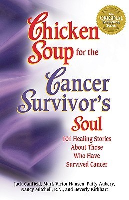 Book cover of Chicken Soup For The Cancer Survivor's Soul: 101 Healing Stories About Those Who Have Survived Cancer by Jack Canfield (Compiler), Mark Victor Hansen, Patty Aubery, Nancy Mitchell Autio