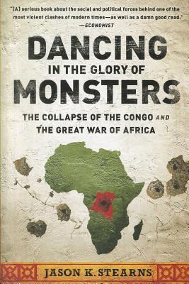 Book cover of Dancing In The Glory Of Monsters: The Collapse Of The Congo And The Great War Of Africa by Jason K. Stearns
